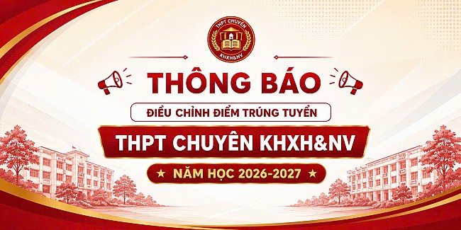 Thông báo điều chỉnh điểm chuẩn trúng tuyển và kế hoạch nhập học bổ sung lớp 10 THPT chuyên KHXH&NV năm học 2026-2027